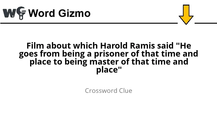 Film about which Harold Ramis said "He goes from being a prisoner of that time and place to being master of that time and place" NYT answer