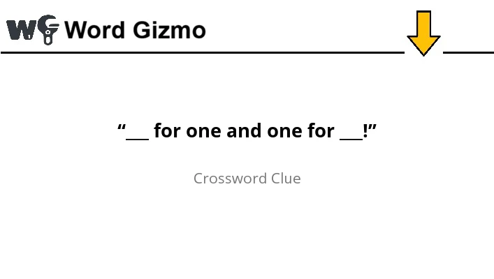 “___ for one and one for ___!” NYT answer