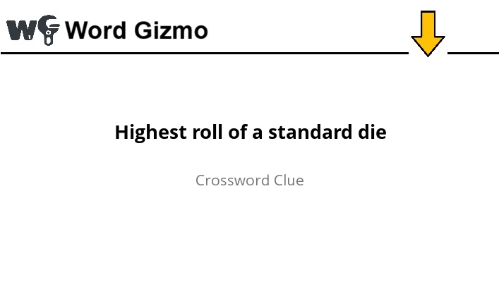 Highest roll of a standard die NYT answer