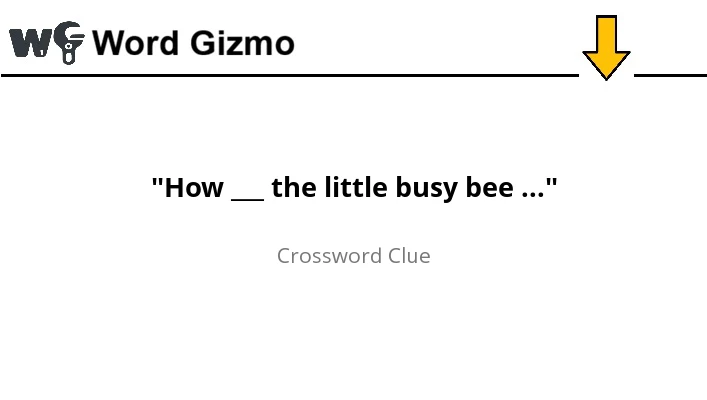 "How ___ the little busy bee ..." NYT answer