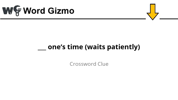___ one’s time (waits patiently) NYT answer