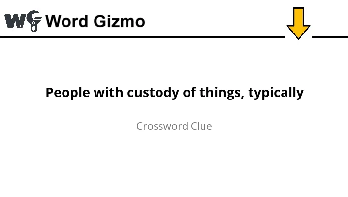 People with custody of things, typically NYT answer