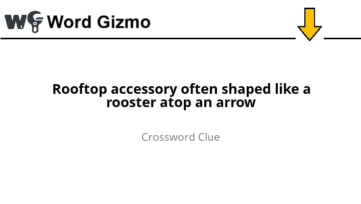 Rooftop accessory often shaped like a rooster atop an arrow NYT answer
