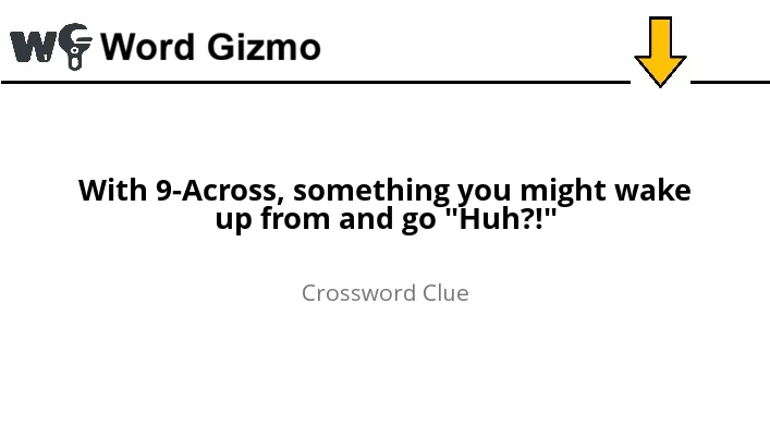 With 9-Across, something you might wake up from and go "Huh?!" NYT Mini answer
