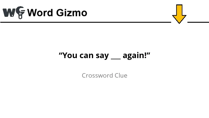 “You can say ___ again!” NYT answer